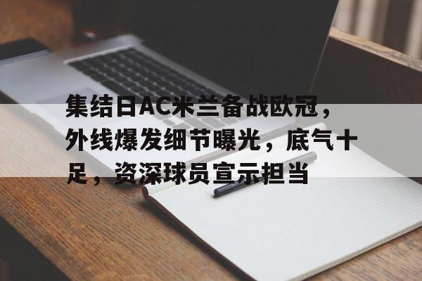 集结日AC米兰备战欧冠，外线爆发细节曝光，底气十足，资深球员宣示担当的简单介绍
